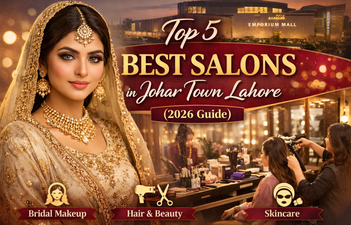 Top 5 Best Salons in Johar Town Lahore (2026 Guide)